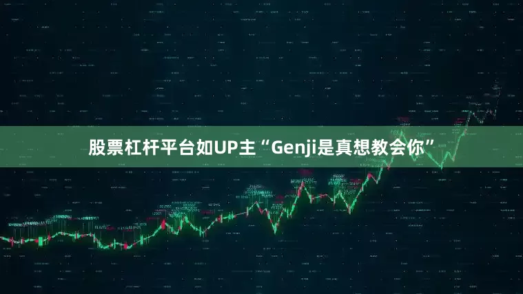 股票杠杆平台如UP主“Genji是真想教会你”